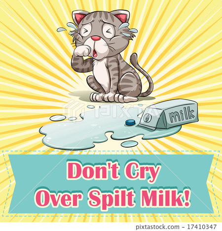 don't cry over spilt milk