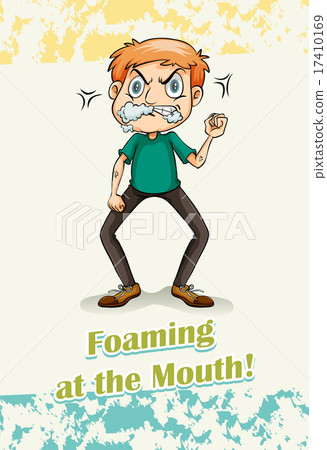 Idiom foaming at the mouth Idiom foaming at the mouth 17410169