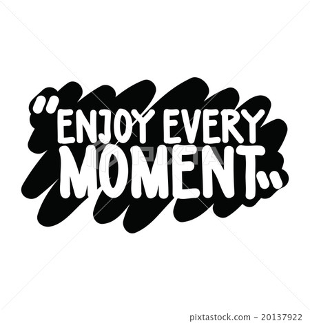 Enjoy every moment Enjoy every moment 20137922