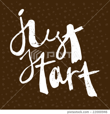 Hand written quote Just start on coffee background 22000946