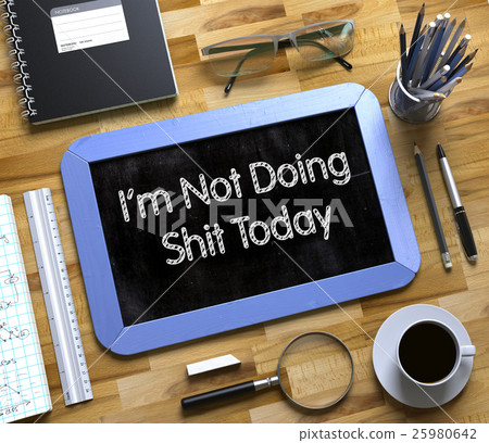 Small Chalkboard with I'm Not Doing Shit Today. 3D Small Chalkboard with I'm Not Doing Shit Today. 3D 25980642