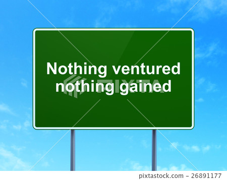 Business concept: Nothing ventured Nothing gained Business concept: Nothing ventured Nothing gained 26891177