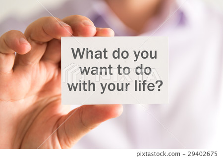WHAT DO YOU WANT TO DO WITH YOUR LIFE ? message WHAT DO YOU WANT TO DO WITH YOUR LIFE ? message 29402675