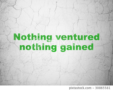 Finance concept: Nothing ventured Nothing gained 30865581