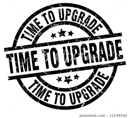 time to upgrade round grunge black stamp time to upgrade round grunge black stamp 31249588