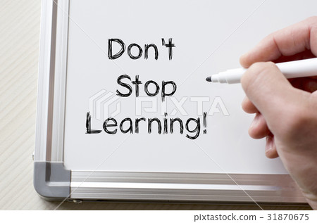 Don't stop learning written on whiteboard Don't stop learning written on whiteboard 31870675