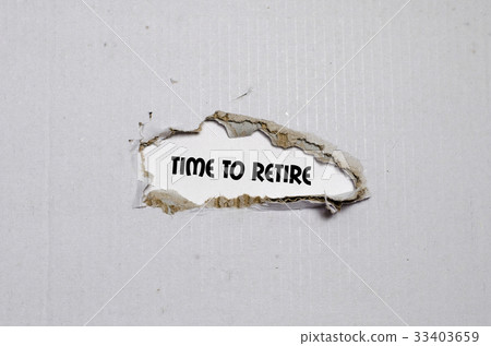 The word time to retire behind torn paper The word time to retire behind torn paper 33403659