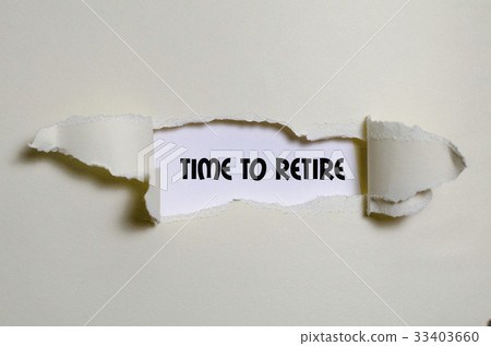 The word time to retire behind torn paper The word time to retire behind torn paper 33403660