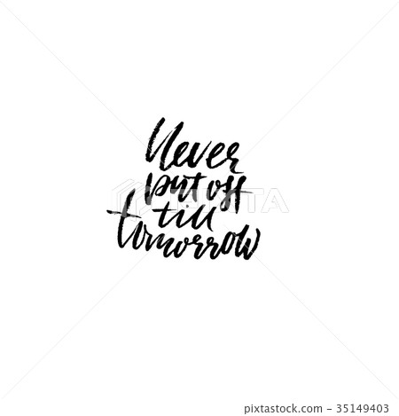 Never put of till tomorrow. Inspirational and Never put of till tomorrow. Inspirational and 35149403