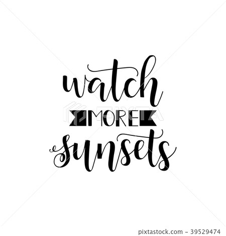 Watch more sunsets. lettering. Watch more sunsets. lettering. 39529474