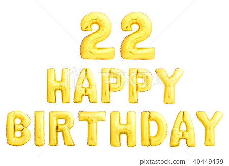 Happy birthday 22 years golden inflatable balloons isolated on white background Happy birthday 22 years golden inflatable balloons isolated on white background 40449459