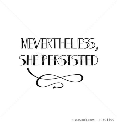 Nevertheless she persisted. Feminism quote. Nevertheless she persisted. Feminism quote. 40591199