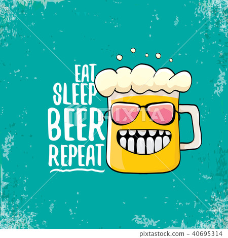 Eat sleep beer repeat vector concept illustration or summer poster. vector funky beer character with 40695314