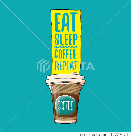 Eat sleep coffee repeat vector concept illustration or poster. vector funky coffee paper cup with 40727674