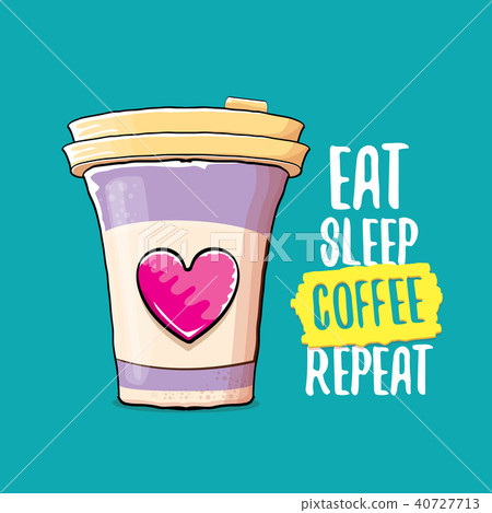 Eat sleep coffee repeat vector concept illustration or poster. vector funky coffee paper cup with Eat sleep coffee repeat vector concept illustration or poster. vector funky coffee paper cup with 40727713