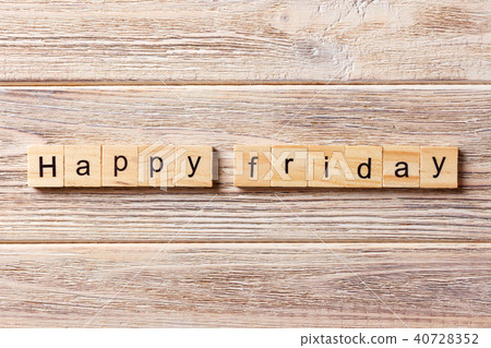 Happy Friday word written on wood block Happy Friday word written on wood block 40728352