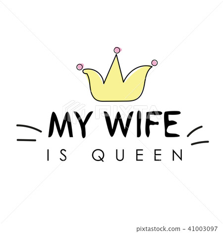 T shirt graphics slogan tee print design - my wife is queen 41003097