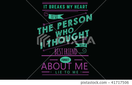 It breaks my heart to see the person who I thought 41717506