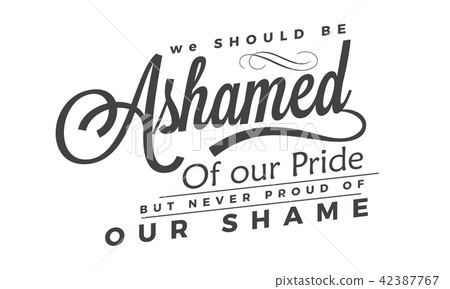 We should be ashamed of our pride, We should be ashamed of our pride, 42387767