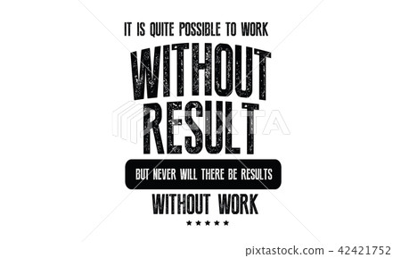 It is quite possible to work without results 42421752