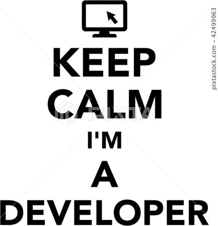 Keep calm I am a Developer Keep calm I am a Developer 42499963