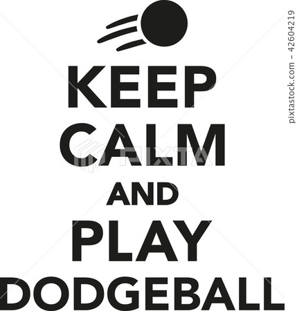 Keep calm and play dodgeball Keep calm and play dodgeball 42604219