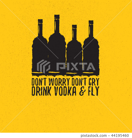 dont worry dont cry drink VODKA and fly slogan. Funny quotes about vodka with glass bottle for print dont worry dont cry drink VODKA and fly slogan. Funny quotes about vodka with glass bottle for print 44195460