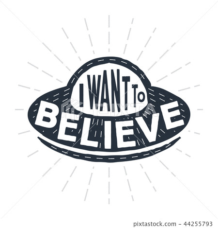 I want to believe - calligraphy lettering quote. Vector creative UFO, spaceship and alien typography 44255793