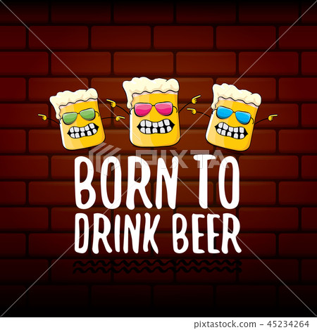 Born to drink beer vector concept print illustration or summer poster. vector funky beer character Born to drink beer vector concept print illustration or summer poster. vector funky beer character 45234264