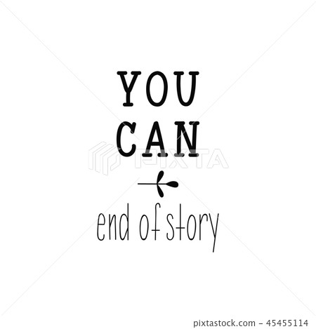 You can. End of story. Inspirational phrase. You can. End of story. Inspirational phrase. 45455114