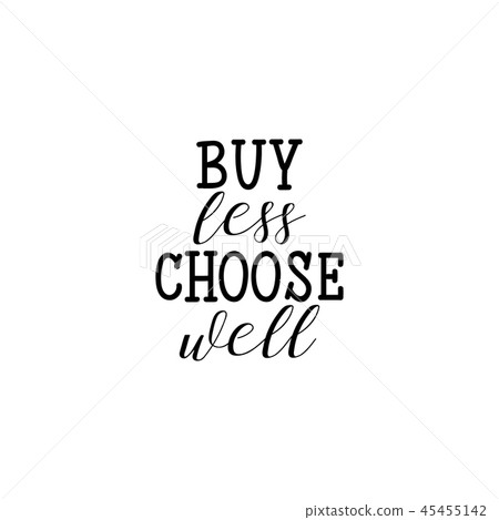Buy less, choose well. Inspirational phrase. Buy less, choose well. Inspirational phrase. 45455142