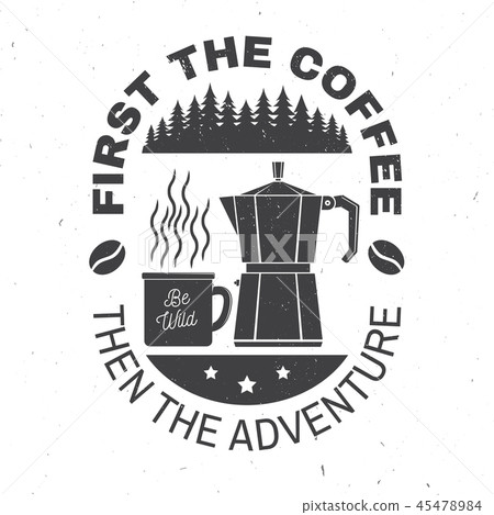 First the coffee then the adventure. Vector illustration. Concept for badge, shirt or logo, print First the coffee then the adventure. Vector illustration. Concept for badge, shirt or logo, print 45478984