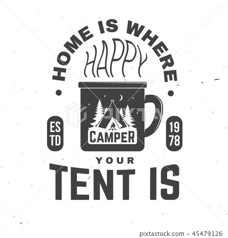 Home is where you tent is. Happy camper. Vector illustration. Concept for shirt or badge, overlay Home is where you tent is. Happy camper. Vector illustration. Concept for shirt or badge, overlay 45479126