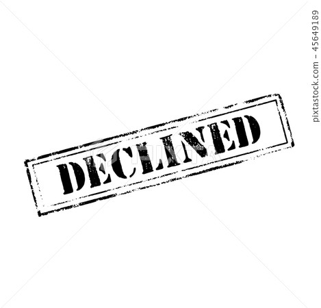 ' DECLINED' rubber stamp over ' DECLINED' rubber stamp over 45649189