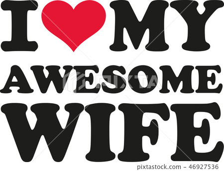 I love my awesome wife I love my awesome wife 46927536