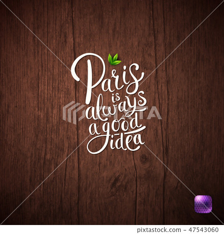 Paris is Always a Good Idea Concept on Wood. 47543060