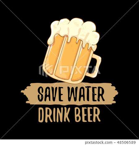 Save water drink beer vector concept print or vintage brown poster. vector funky beer quote or Save water drink beer vector concept print or vintage brown poster. vector funky beer quote or 48506589