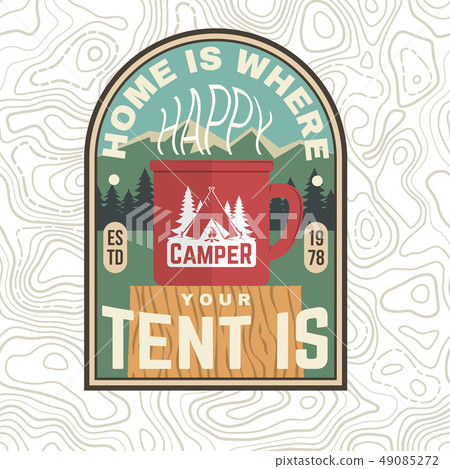 Home is where you tent is patch. Happy camper. Vector. Concept for shirt or badge, overlay, print or Home is where you tent is patch. Happy camper. Vector. Concept for shirt or badge, overlay, print or 49085272