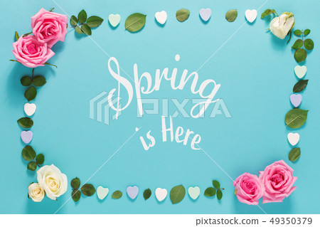 Spring is here message with roses and leaves Spring is here message with roses and leaves 49350379