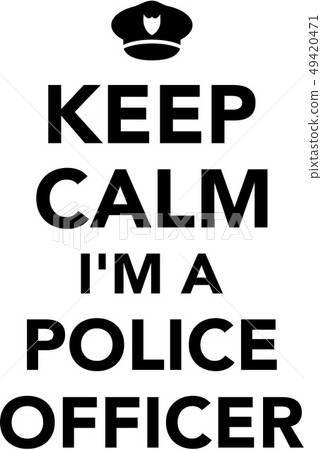 Keep calm I am a police officer 49420471