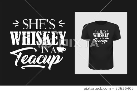 Tshirt She is whiskey in a teacup slogan design Tshirt She is whiskey in a teacup slogan design 53636403