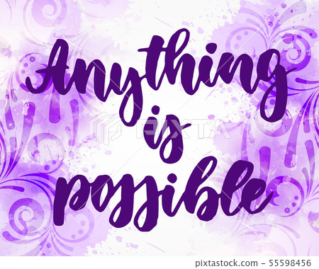 Anything is possible lettering on watercolor Anything is possible lettering on watercolor 55598456