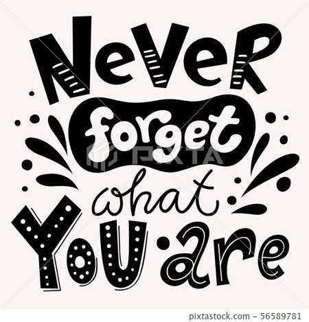 Lettering motivational poster with Never forget what you are. Lettering motivational poster with Never forget what you are. 56589781