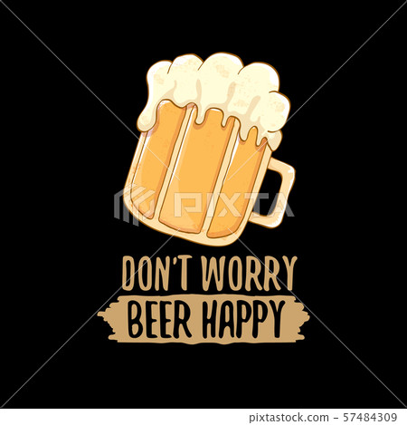 Dont worry beer happy vector concept label or vintage brown poster. vector funky beer quote or Dont worry beer happy vector concept label or vintage brown poster. vector funky beer quote or 57484309