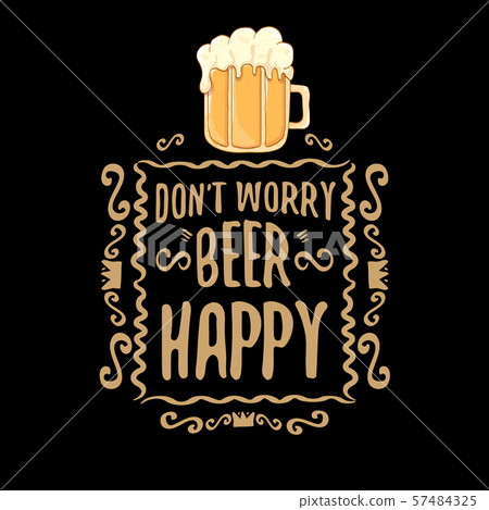 Dont worry beer happy vector concept label or vintage brown poster. vector funky beer quote or 57484325