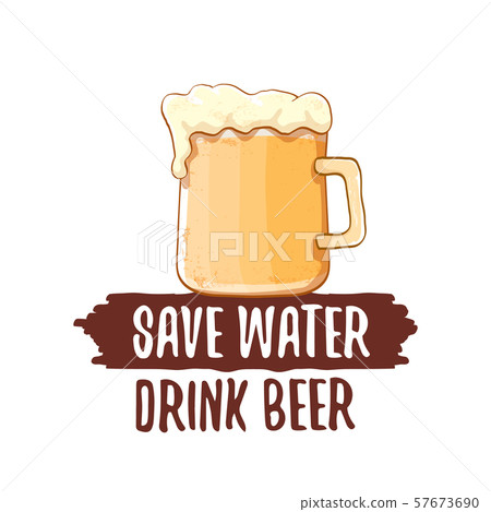Save water drink beer vector concept print or vintage brown poster. vector funky beer quote or Save water drink beer vector concept print or vintage brown poster. vector funky beer quote or 57673690