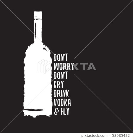 dont worry dont cry drink VODKA and fly slogan. Funny quotes about vodka with glass bottle for print 58985422