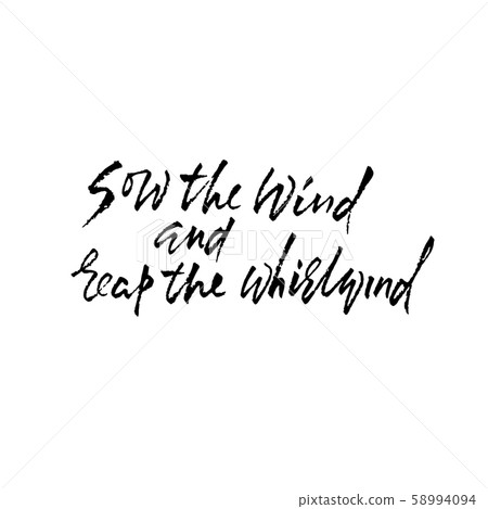 Sow the wind and reap the whirlwind. Hand drawn lettering proverb. Vector typography design Sow the wind and reap the whirlwind. Hand drawn lettering proverb. Vector typography design 58994094