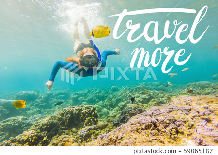 TRAVEL MORE concept Happy woman in snorkeling mask dive underwater with tropical fishes in coral TRAVEL MORE concept Happy woman in snorkeling mask dive underwater with tropical fishes in coral 59065187