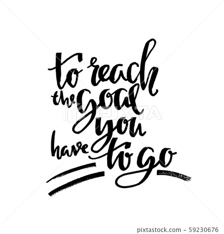 To reach the goal you have to go. Modern dry brush lettering. Vector illustration. To reach the goal you have to go. Modern dry brush lettering. Vector illustration. 59230676